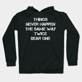 Things Never Happen The Same Way Twice Dear One Hoodie